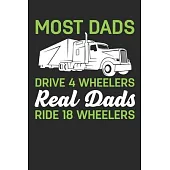 Most dads drive 4 wheelers real dad ride 18 wheelers: Funny Trucker Lined journal paperback notebook 100 page, gift journal/agenda/notebook to write,