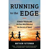 Running to the Edge: A Band of Misfits and the Guru Who Unlocked the Secrets of Speed