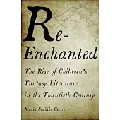 Re-Enchanted: The Rise of Children’’s Fantasy Literature in the Twentieth Century