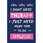 I Dont Need Therapy I Just Need More Time To Do Applique: Novelty Gift for Women / Journal - Small Lined Notebook for Creative Writing