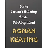 Sorry I wasn’’t listening I was thinking about Ronan Keating: Notebook/notebook/diary/journal perfect gift for all Ronan Keating fans. - 80 black lined