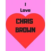 I love Chris Brown: Notebook/notebook/diary/journal perfect gift for all Chris Brown fans. - 80 black lined pages - A4 - 8.5x11 inches.