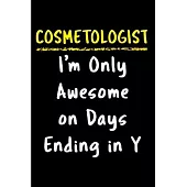 Cosmetologist I’’m only awesome on days ending in y: Cosmetologist Notebook journal Diary Cute funny humorous blank lined notebook Gift for student sch