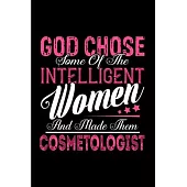 God choose some of the Intelligent women and made them cosmetologist: Cosmetologist Notebook journal Diary Cute funny humorous blank lined notebook Gi