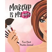 Make Up Is My Life: Face Chart Make-up Workbook Journal For Professional and Aspiring Make Up Artist