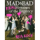 Mad and Bad: Real Heroines of the Regency