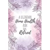 A Legendary Home Health Aide Has Retired: Home Health Aide Gifts, Notebook for Aide, Aide Appreciation Gifts, Gifts for Aides