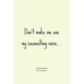 Don’’t make me use my counselling voice...: Funny School Counselor Gift For Women - Lined Journal