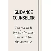 Guidance Counselor - I’’m not in it for the income, I’’m in it for the outcome.: Funny School Counselor Gift For Women - Lined Journal