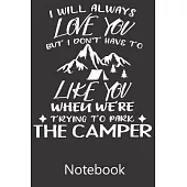 I Will Always Love You But I Don’’t Have To Like You When We’’re Trying To Park The Camper: Blank Lined Notebook, Notepad, Journal, To Do Lists, Composi