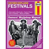 Haynes Explains Festivals Owners’’ Workshop Manual: * Mud Baths & Mosh Pits * Tents & Tiaras * Beer & Bubbles * Wacky & Wellies