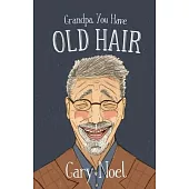 Grandpa, You Have Old Hair