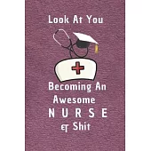 Look At You Becoming An Awesome Nurse & Shit: Funny Nurse In Training Journal - Student Nurse Notebook - 6 x 9 Inches 100 pages (Funny Nurse Notebooks