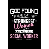 God found some of the strongest women and made them social worker: Social Worker Notebook journal Diary Cute funny humorous blank lined notebook Gift