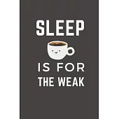 Sleep is for the weak: Coffee Lover Gift Idea Notebook Blank Lined Pocket Book to Write In Ideas for Coffee Addicted