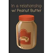 In a relationship w/ Peanut Butter: Funny Notebook / Lined Journal Gift Idea for Kids & Adults!