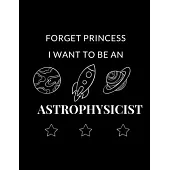 eat. sleep. astrophysics Lined Notebook: journal gift for astrophysicist, kids, astrophysics lovers, with forget princess i want to be an astrophysici