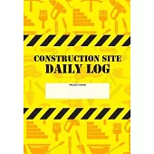 Construction Site Daily Log: Construction Superintendent Daily Log Book - Jobsite Project Management Report, Site Book, Labourer Notebook Diary, Ta