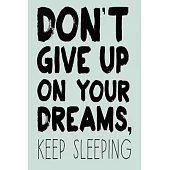 Don’’t Give Up on Your Dreams, Keep Sleeping: Lined Notebook, 110 Pages -Funny and Inspirational Quote on Green Matte Soft Cover, 6X9 inch Journal for