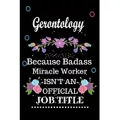 Gerontology Because Badass Miracle Worker Isn’’t an Official Job Title: Lined Notebook Gift for Gerontology. Notebook / Diary / Thanksgiving & Birthday
