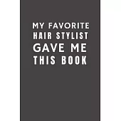 My Favorite Hair Stylist Gave Me This Book: Funny Gift from Salon To Customers, Friends and Family - Pocket Lined Notebook To Write In