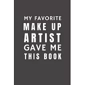 My Favorite Make Up Artist Gave Me This Book: Funny Gift from Make Up Artist To Customers, Friends and Family Pocket Lined Notebook To Write In