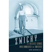Zwicky: The Outcast Genius Who Unmasked the Universe