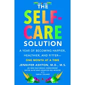 The Self-Care Solution: A Year of Becoming Happier, Healthier, and Fitter--One Month at a Time