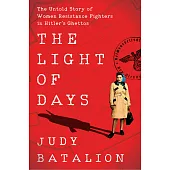 The Light of Days: The Untold Story of Women Resistance Fighters in Hitler’s Ghettos