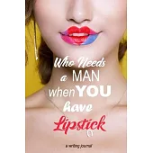 Who needs a man when you have lipstick: a writing journal