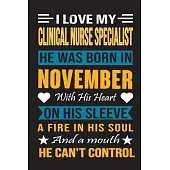 I Love My Clinical Nurse Specialist He Was Born In November With His Heart On His Sleeve A Fire In His Soul And A Mouth He Can’’t Control: Clinical Nur