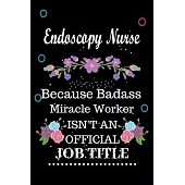 Endoscopy Nurse Because Badass Miracle Worker Isn’’t an Official Job Title: Lined Notebook Gift for Endoscopy Nurse. Notebook / Diary / Thanksgiving &