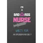 I’’m A Badass Nurse what’’s Your Superpower: Nurse gift notebook: Nurse Journal: lined notebook with 120 writing pages