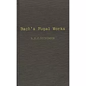 Bach’’s Fugal Works: With an Account of Fugue Before and After Bach