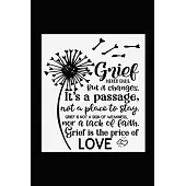 Grief Never Ends. But it Changes. It’’s A Passage, Not A Place To Stay. Grief Is Not A Sign Of Weakness, Nor A Lack Of Faith. Grief Is The Price Of Lov