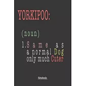 Yorkipoo (noun) 1. Same As A Normal Dog Only Much Cuter: Notebook