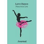 Love Dance Practice Log & Journal: : An awesome Dance Resource for a passionate Dancer - Great gift for Ballet, Jazz, Tap, Modern or Hip Hop Dancers,