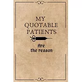 My Quotable Patients are the reason: A Journal to collect Quotes, Memories - Notebook for Stories of your Patients - Funny Gift for Nurses and Doctors