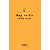 Things I wish they said in church