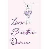 Live. Breathe. Dance: Pocket Size Ballet Dancing Practice Log Journal. Notebook to record Classes, Progress, Goals for all Little and Teen B