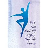 Real Men Don’’t Lift Weights, They Lift Women: Pocket Size Ballet Dancing Blank Lined Journal. Composition Notebook for all Little Boys and Teen Male B