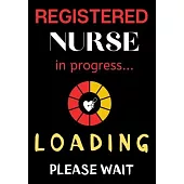 Registered Nurse In Progress Loading Please Wait: Journal and Notebook for Nurse - Lined Journal Pages, Perfect for Journal, Writing and Notes