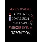 Nurses Dispense Comfort Compassion, And Caring Without Even A Prescription: Journal and Notebook for Nurse - Lined Journal Pages, Perfect for Journal,