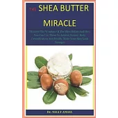 The Shea Butter Miracle: Discover The Wonders Of The Shea Butter And How You Can Use Them To Achieve Beauty, Body Detoxification And Health. Ma