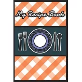 My Recipe Book To Write in - Recipe Book Journal For Personalized Recipes - Make My Own Cookbook
