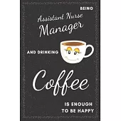 Assistant Nurse Manager & Drinking Coffee Notebook: Funny Gifts Ideas for Men/Women on Birthday Retirement or Christmas - Humorous Lined Journal to Wr