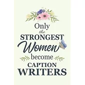 Only The Strongest Women Become Caption Writers: Notebook - Diary - Composition - 6x9 - 120 Pages - Cream Paper - Blank Lined Journal Gifts For Captio
