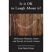 Is It Ok to Laugh about It?: Holocaust Humour, Satire and Parody in Israeli Culture