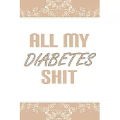 All My Diabetes Shit: Blood Sugar Log Book - Weekly Blood Sugar Diary - Daily Diabetic Glucose Tracker - Recording Results for a Healthy Lif