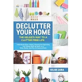 Declutter Your Home: The Kelsie’’s Way to a Clutter Free Life - A Workbook to Tidying, Cleaning and Organizing Your House, Room by Room, on